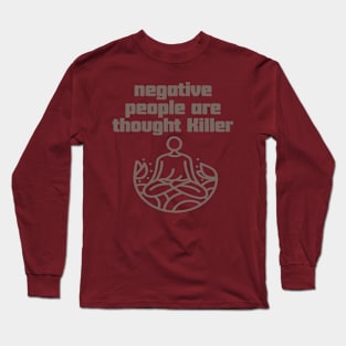 Negative people are thought Killer. Long Sleeve T-Shirt